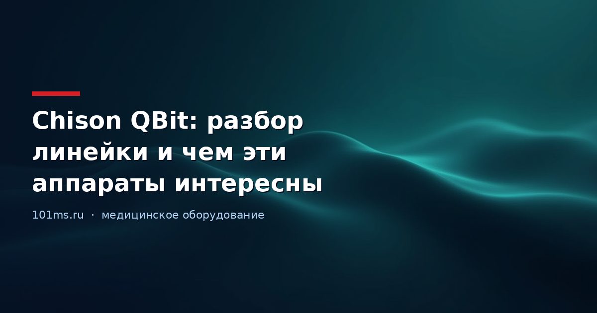 Chison QBit: разбор линейки и чем эти аппараты интересны